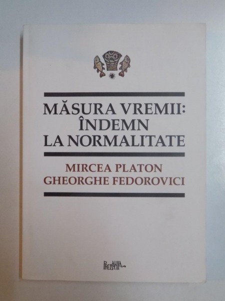 MASURA VREMII . INDEMN LA  NORMALITATE de MIRCEA PLATON , GHEORGHE FEDOROVICI , BUCURESTI