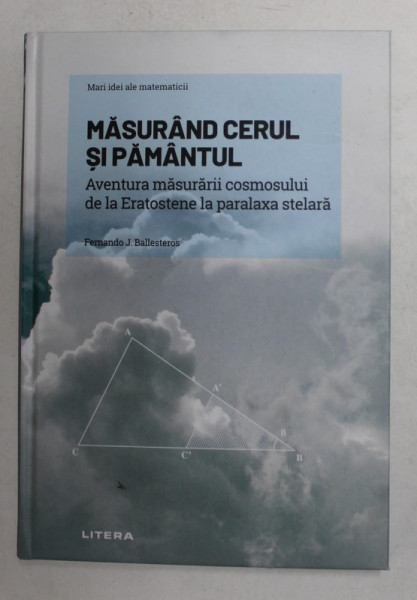 MASURAND CERUL SI PAMANTUL - AVENTURA MASURARII COSMOSULUI DE LA ERATOSTENE LA PARALAXA STELARA de FERNANDO J. BALLESTEROS , 2021