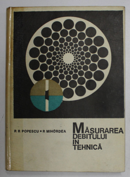 MASURAREA DEBITULUI IN TEHNICA de R.R. POPESCU si  R. MIHORDEA , 1969 * COTOR LIPIT CU SCOTCH