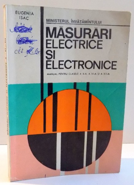 MASURARI ELECTRICE SI ELECTRONICE , MANUAL PENTRU CLASELE A X-A , A XI-A SI A XII-A , DE EUGENIA ISAC , 1995