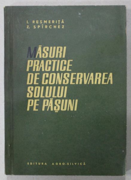 MASURI PRACTICE DE CULTIVAREA SOLULUI LA PASUNI de I. RESMERITA si Z. SPIRCHEZ , 1963 , DEDICATIE *