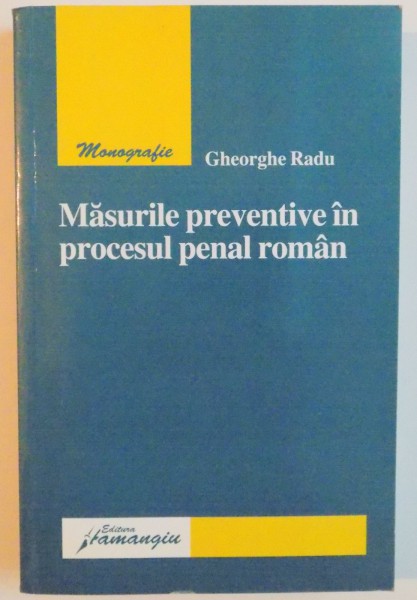 MASURILE PREVENTIVE IN PROCESUL PENAL ROMAN de GHEORGHE RADU , 2007