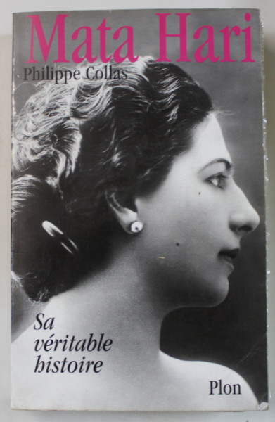 MATA HARI , SA VERITABLE HISTOIRE par PHILIPPE COLLAS , 2003 , PREZINTA INSEMNARI SI SUBLINIERI *