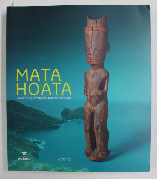 MATA HOATA - ARTS ET SOCIETE AUX ILES MARQUISES , sous la direction de CAROL IVORY , 2016
