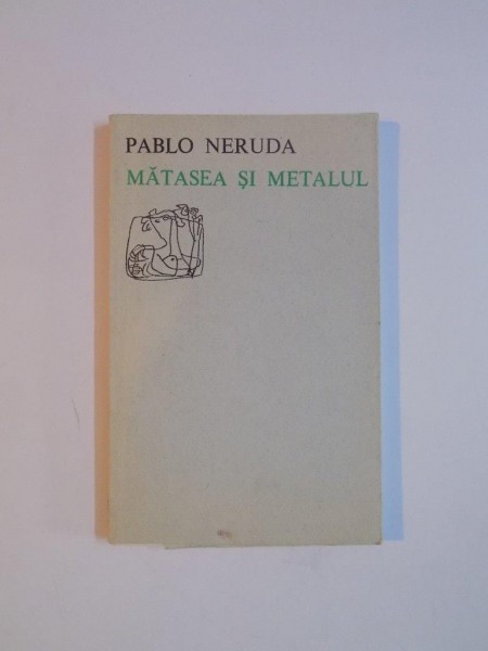 MATASEA SI METALUL , POEME DE DRAGOSTE de PABLO NERUDA , 1973
