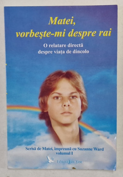 MATEI, VORBESTE-MI DESPRE RAI, O RELATARE DIRECTA DESPRE VIATA DE DINCOLO, VOL. I de SUZANNE WARD MATTHEW, 2002