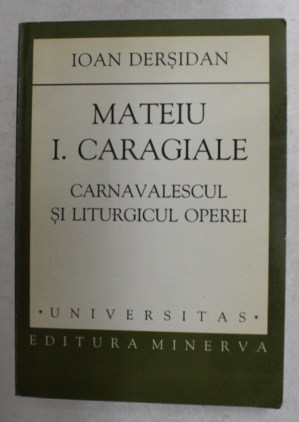 MATEIU I. CARAGIALE - CARNAVALESCUL SI LITURGICUL OPEREI de IOAN DERSIDAN , 1997