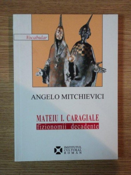 MATEIU I. CARAGIALE . FIZIONOMII DECADENTE de ANGELO MITCHIEVICI , 2007