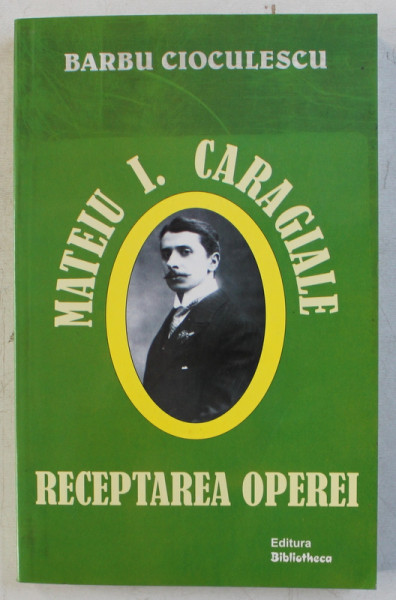 MATEIU I. CARAGIALE - RECEPTAREA OPEREI de BARBU CIOCULESCU , 2004 * PREZINTA PETE PE BLOCUL DE FILE