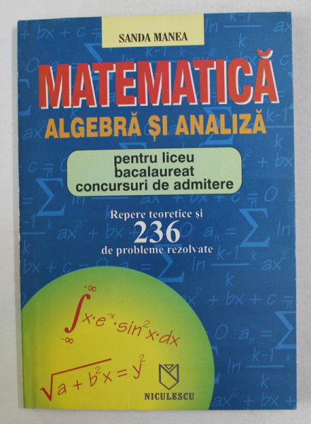 MATEMATICA - ALBEBRA SI ANALIZA - PENTRU LICEU , BACALAUREAT , CONCURSURI DE ADMITERE de SANDA MANEA , 1996