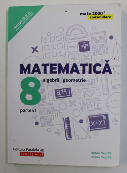 MATEMATICA , ALGEBRA / GEOMETRIE , clasa a - 8 -A , PARTEA I de ANTON NEGRILA si MARIA NEGRILA , 2018 , PREZINTA HALOURI DE APA