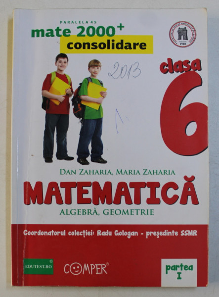 MATEMATICA  - ALGEBRA , GEOMETRIE , CLASA A VI -A , PARTEA I  , EDITIA A II -A de DAN ZAHARIA si MARIA ZAHARIA  , 2013