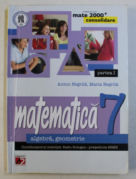 MATEMATICA  - ALGEBRA , GEOMETRIE , CLASA A VII -A , PARTEA I de ANTON NEGRILA si MARIA NEGRILA , EDITIA A III - A , 2014