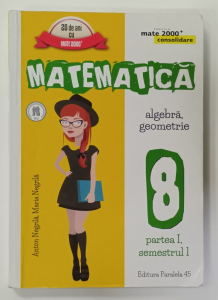 MATEMATICA , ALGEBRA , GEOMETRIE , MANUAL PENTRU CLASA A 8 -A , PARTEA I , SEMESTRUL I , de ANTON NEGRILA si MARIA  NEGRILA , 2016