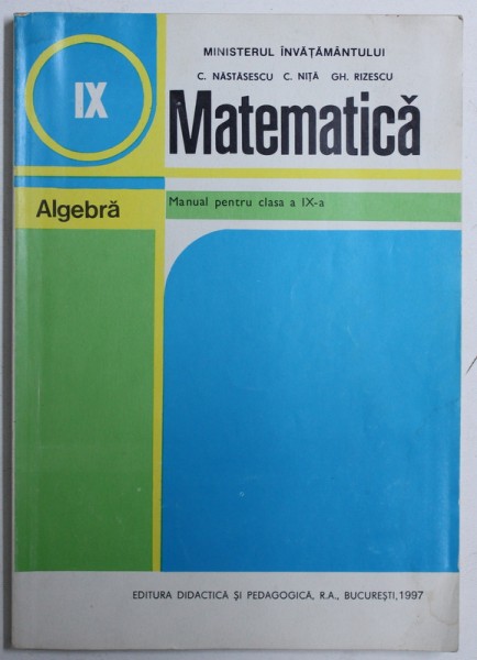 MATEMATICA - ALGEBRA , MANUAL PENTRU CLASA A A IX -A de C . NASTASESCU ...GH. RIZESCU , 1997