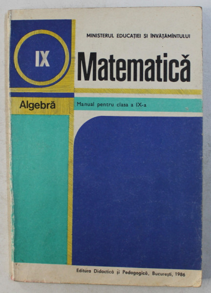 MATEMATICA - ALGEBRA - MANUAL PENTRU CLASA A IX -A  de C. NASTASESCU ...GH. RIZESCU , 1986
