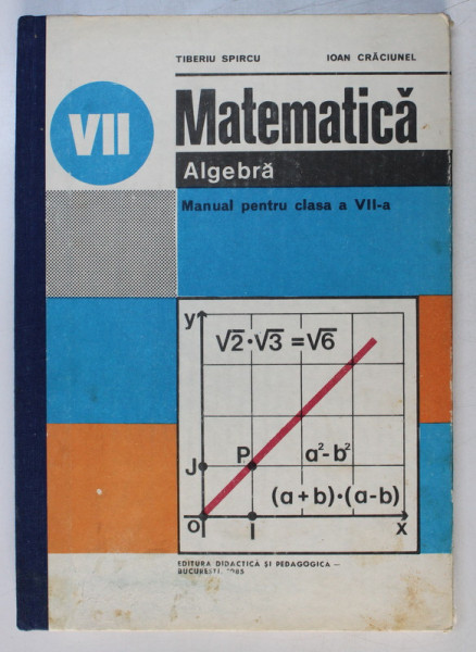 MATEMATICA  -  ALGEBRA - MANUAL PENTRU CLASA A VII - A de TIBERIU SPIRCU si IOAN CRACIUNEL , 1985