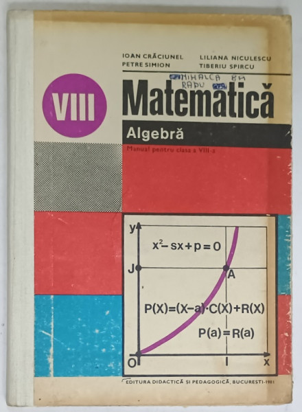 MATEMATICA , ALGEBRA , MANUAL PENTRU CLASA A VIII -A de IOAN CRACIUNEL ...TIBERIU SPIRCU , 1981