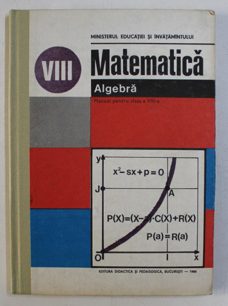 MATEMATICA , ALGEBRA , MANUAL PENTRU CLASA A VIII - A de IOAN CRACIUNEL ... TIBERIU SPIRCU , 1986