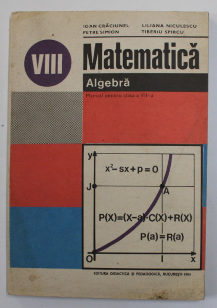 MATEMATICA - ALGEBRA , MANUAL PENTRU CLASA A VIII -A de IOAN CRACIUNEL ...TIBERIU SPIRCU , 1992
