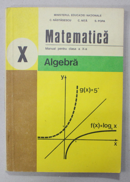 MATEMATICA , ALGEBRA , MANUAL PENTRU CLASA A - X-A de C. NASTASESCU ...S. POPA , 1998