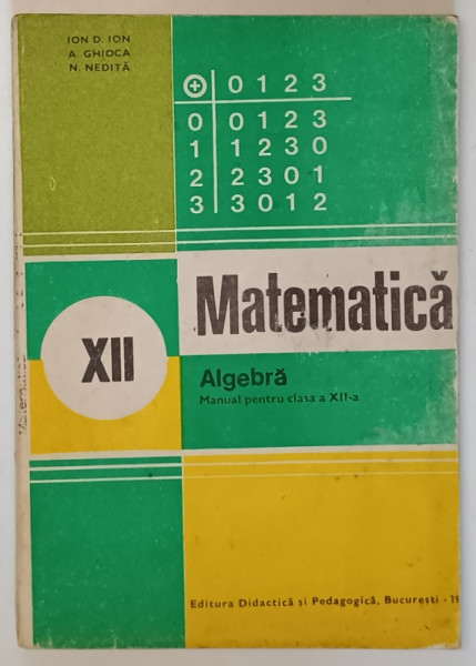 MATEMATICA , ALGEBRA , MANUAL PENTRU CLASA A XII -A de ION D. ION ...N.I. NEDITA , 1985