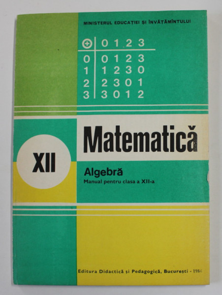 MATEMATICA - ALGEBRA , MANUAL PENTRU CLASA A XII -A de ION D. ION ..N.I. NEDITA , 1986