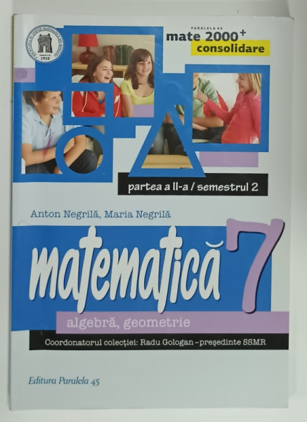 MATEMATICA , ALGEBRA  SI GEOMETRIE , MANUAL PENTRU CLASA  A - 7 -A , PARTEA A - II -A / SEMESTRUL  2 de ANTON NEGRILA si MARIA NEGRILA , 2014