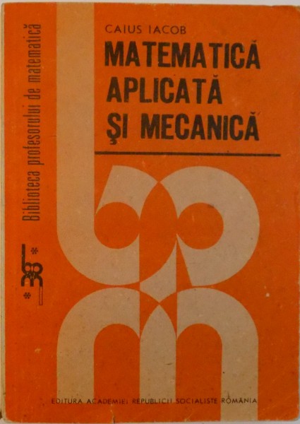 MATEMATICA APLICATA SI MECANICA de CAIUS IACOB, 1989