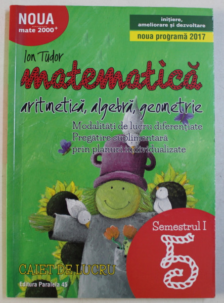 MATEMATICA  - ARITMETICA , ALGEBRA , GEOMETRIE , CAIET DE LUCRU , CLASA A V-A , SEMESTRUL I de ION TUDOR , 2017