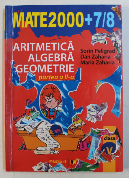 MATEMATICA - ARITMETICA , ALGEBRA , GEOMETRIE , CLASA A V - A , PARTEA A II -A de SORIN PELIGRAD ...MARIA ZAHARIA , 2007