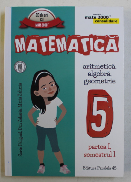 MATEMATICA - ARITMETICA , ALGEBRA , GEOMETRIE , CLASA A V-A , PARTEA I , SEMESTRUL I de SORIN PELIGRAD ...MARIA ZAHARIA , 2016