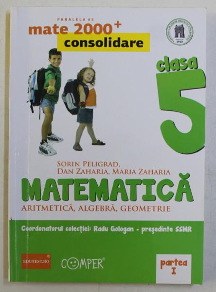 MATEMATICA - ARITMETICA , ALGEBRA , GEOMETRIE , CLASA A V-A , VOLUMUL I , EDITIA A II -A de SORIN PELIGRAD ...MARIA ZAHARIA , 2013