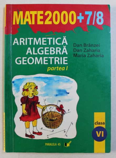 MATEMATICA  - ARITMETICA , ALGEBRA , GEOMETRIE , CLASA A VI - A , PARTEA I de DAN BRANZEI ...MARIA ZAHARIA , 2007