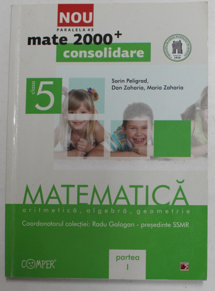 MATEMATICA - ARITMETICA , ALGEBRA , GEOMETRIE , MANUAL PENTRU CLASA A - V -A , PARTEA I de SORIN PELIGRAD ...MARIA ZAHARIA , 2012