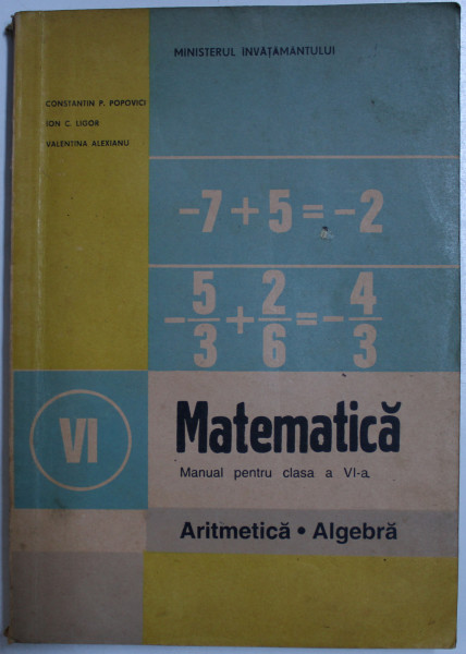 MATEMATICA  - ARITMETICA  - ALGEBRA - MANUAL PENTRU CLASA A VI -A de CONSTANTIN P. POPOVICI de VALENTINA ALEXIANU , 1995