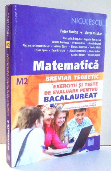 MATEMATICA, BREVIAR TEORETIC, EXCERCITII SI TESTE DE EVALUARE PENTRU BACALAUREAT M2 de PETRE SIMION, VICTOR NICOLAE , 2014