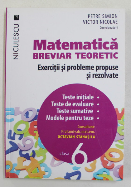 MATEMATICA , BREVIAR TEORETIC - EXERCITII SI PROBLEME PROPUSE SI REZOLVATE , coordonatori PETRE SIMION si VICTOR NICOLAE , CLASA 6  , 2016