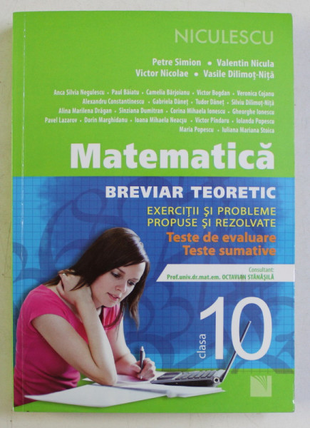 MATEMATICA , BREVIAR TEORETIC , EXERCITII SI PROBLEME PROPUSE SI REZOLVATE , TESTE DE EVALUARE , TESTE SUMATIVE , CLASA A 10 - A de PETRE SIMION ... VASILE DILIMOT - NITA , 2015