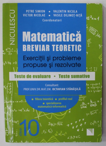 MATEMATICA , BREVIAR TEORETIC , EXERCITII SI PROBLEME PROPUSE SI REZOLVATE , TESTE DE EVALUARE . TESTE SUMATIVE de PETRE SIMION ...VASILE DILIMOT - NITA , 2017