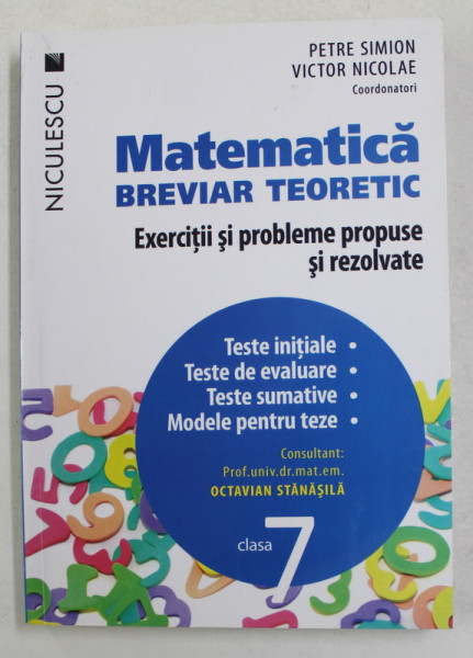 MATEMATICA  - BREVIAR TEORETIC , EXERCITII SI PROBLEME REZOLVATE de PETRE SIMION si VICTOR NICOLAE , CLASA 7 , 2016