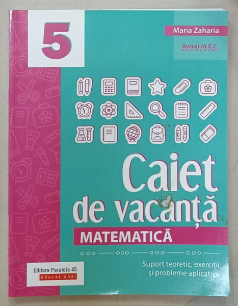 MATEMATICA , CAIET DE VACANTA , CLASA A - 5-A de MARIA ZAHARIA , SUPORT TEORETIC , EXERCITII SI PROBLEME APLICATIVE , 2020