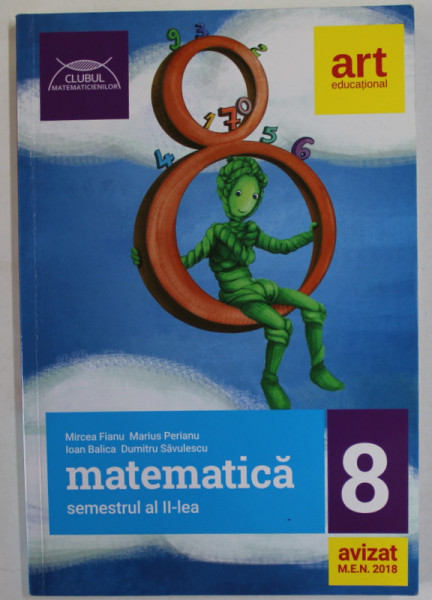 MATEMATICA , CLASA A - 8-A , SEMESTRUL AL II - LEA de MIRCEA FIANU ...DUMITRU SAVULESCU , 2018