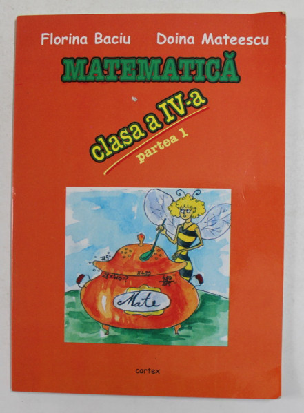 MATEMATICA , CLASA A - IV -A , PARTEA I de FLORINA BACIU si DOINA MATEESCU , DRUMUL SPRE PERFORMANTA IN MATEMATICA , 2008