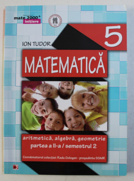 MATEMATICA - CLASA A V - A , ARITMETICA , ALGEBRA , GEOMETRIE , PARTEA A II - A  , SEMESTRUL II , de ION TUDOR , 2014
