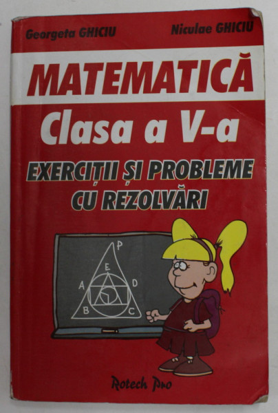 MATEMATICA , CLASA A - V-A , EXERCITII SI PROBLEME CU REZOLVARI de GEORGETA GHICIU si NICULAE GHICIU , ANII '90