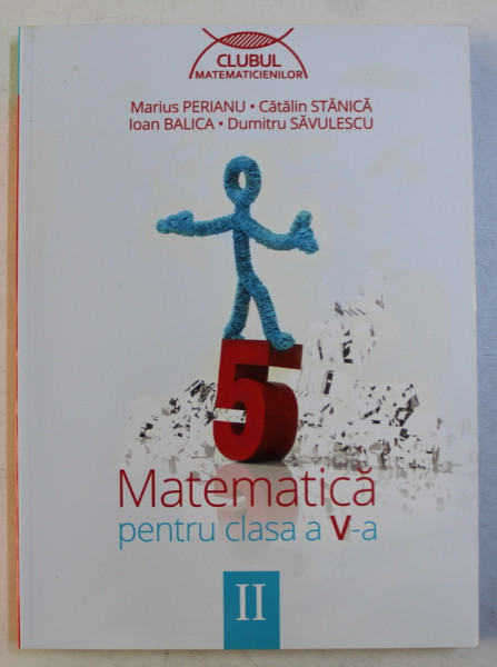 MATEMATICA , CLASA A V- A , PARTEA A - II -A de MARIUS PERIANU ...DUMITRU SAVULESCU , 2014