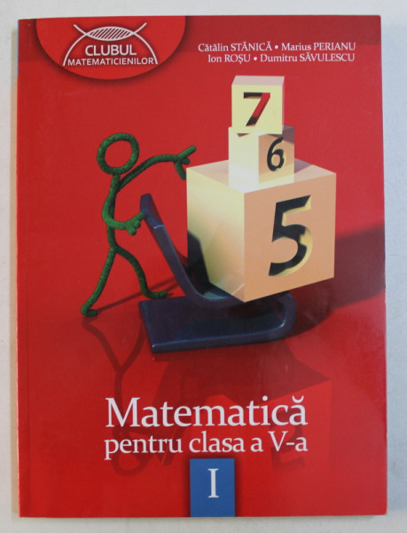 MATEMATICA , CLASA A V-A , PARTEA I de CATALIN STANICA ...DUMITRU SAVULESCU , 2012