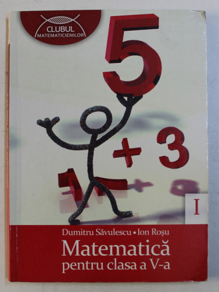 MATEMATICA , CLASA A V- A , PARTEA I de DUMITRU SAVULESCU si ION ROSU , 2010