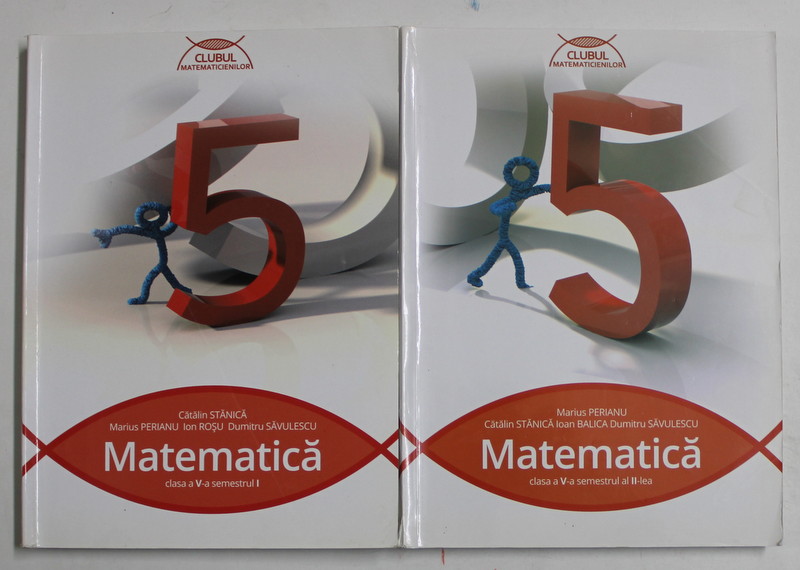 MATEMATICA , CLASA A V-A , SEMESTRELE I si II , 2 VOLUME  de CATALIN STANICA ....DUMITRU SAVULESCU , 2015-2016